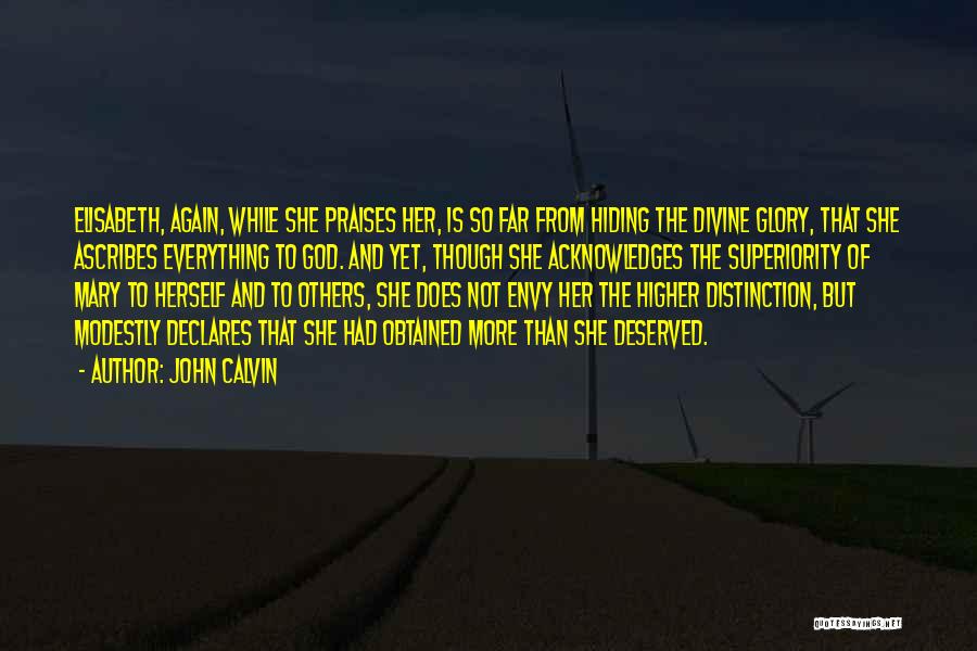 John Calvin Quotes: Elisabeth, Again, While She Praises Her, Is So Far From Hiding The Divine Glory, That She Ascribes Everything To God.