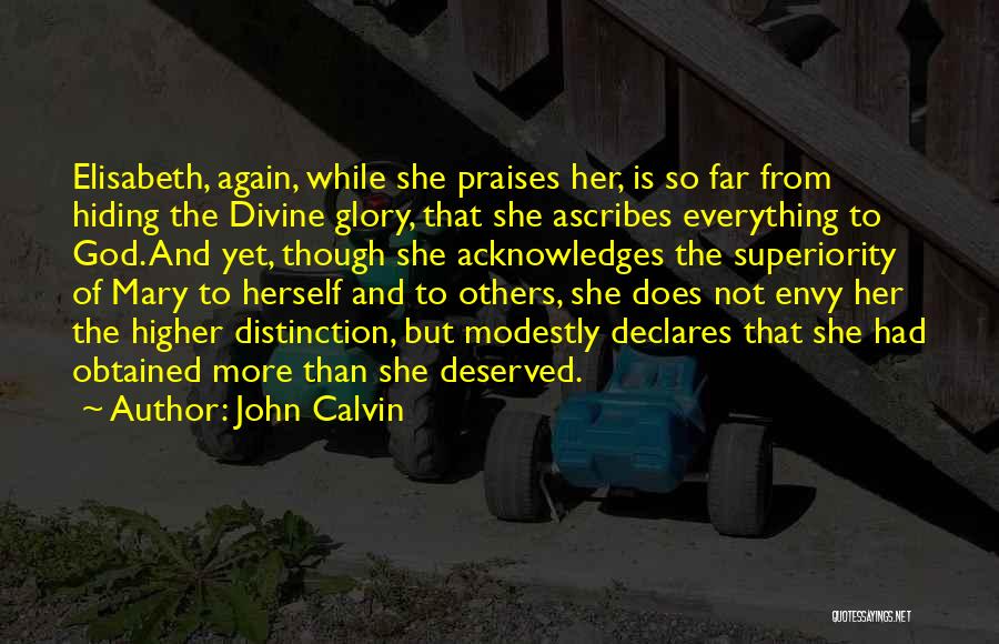 John Calvin Quotes: Elisabeth, Again, While She Praises Her, Is So Far From Hiding The Divine Glory, That She Ascribes Everything To God.