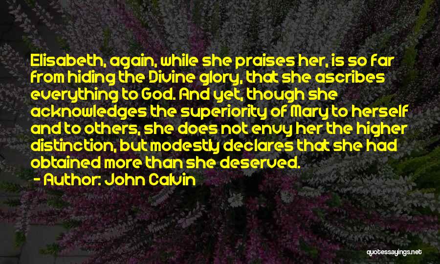 John Calvin Quotes: Elisabeth, Again, While She Praises Her, Is So Far From Hiding The Divine Glory, That She Ascribes Everything To God.