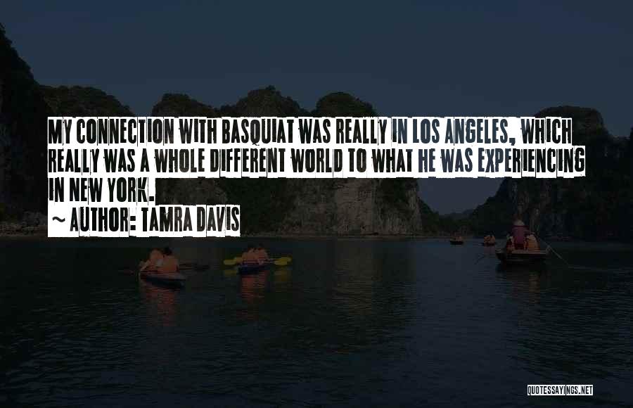 Tamra Davis Quotes: My Connection With Basquiat Was Really In Los Angeles, Which Really Was A Whole Different World To What He Was