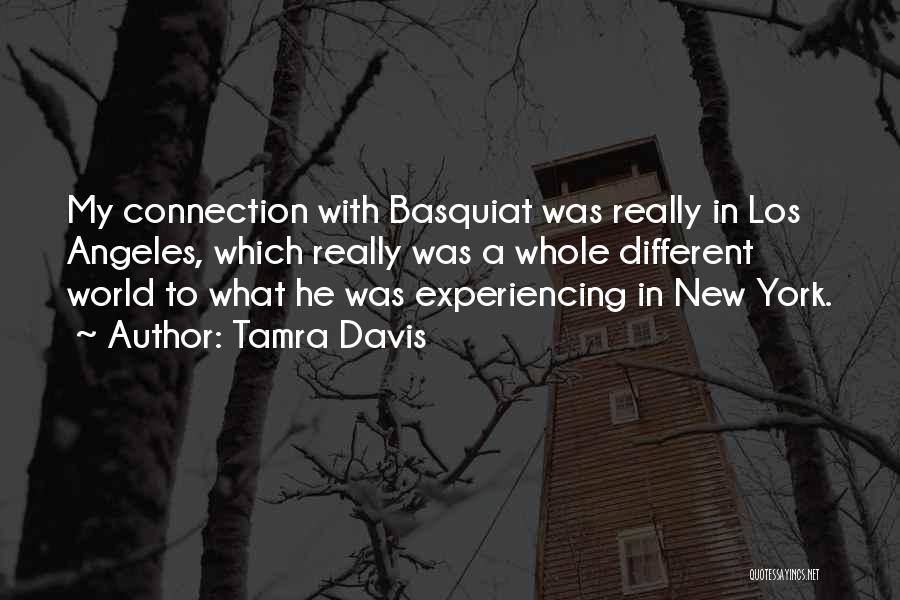 Tamra Davis Quotes: My Connection With Basquiat Was Really In Los Angeles, Which Really Was A Whole Different World To What He Was