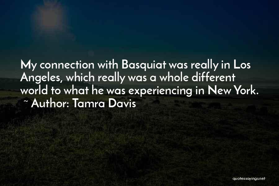 Tamra Davis Quotes: My Connection With Basquiat Was Really In Los Angeles, Which Really Was A Whole Different World To What He Was