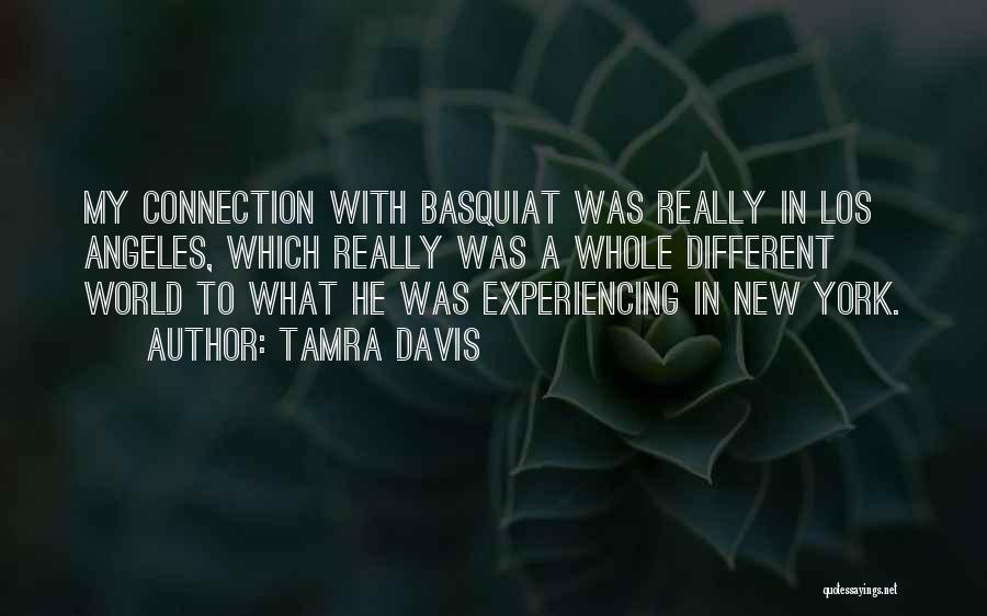 Tamra Davis Quotes: My Connection With Basquiat Was Really In Los Angeles, Which Really Was A Whole Different World To What He Was