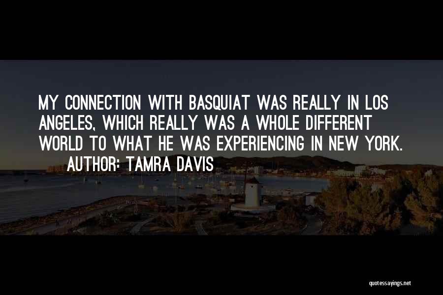 Tamra Davis Quotes: My Connection With Basquiat Was Really In Los Angeles, Which Really Was A Whole Different World To What He Was