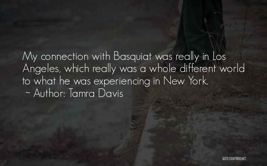 Tamra Davis Quotes: My Connection With Basquiat Was Really In Los Angeles, Which Really Was A Whole Different World To What He Was