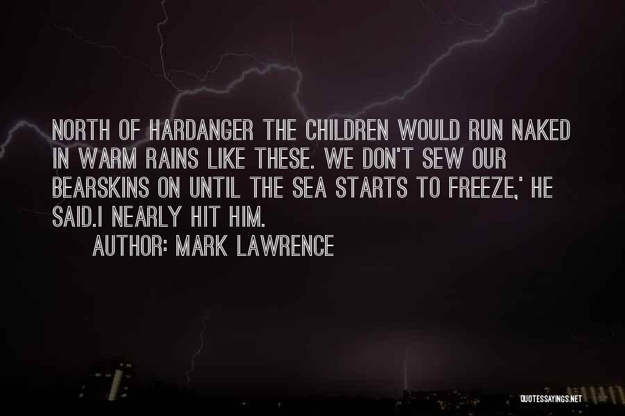 Mark Lawrence Quotes: North Of Hardanger The Children Would Run Naked In Warm Rains Like These. We Don't Sew Our Bearskins On Until