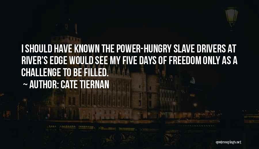 Cate Tiernan Quotes: I Should Have Known The Power-hungry Slave Drivers At River's Edge Would See My Five Days Of Freedom Only As