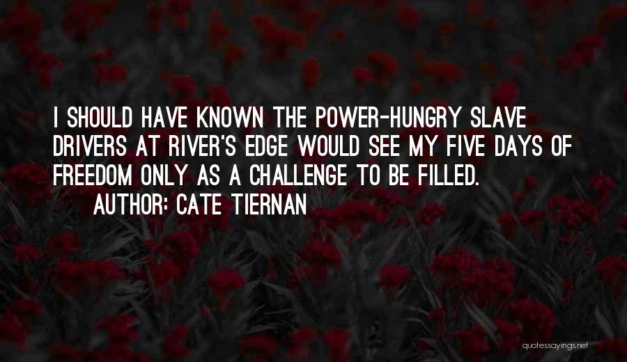 Cate Tiernan Quotes: I Should Have Known The Power-hungry Slave Drivers At River's Edge Would See My Five Days Of Freedom Only As