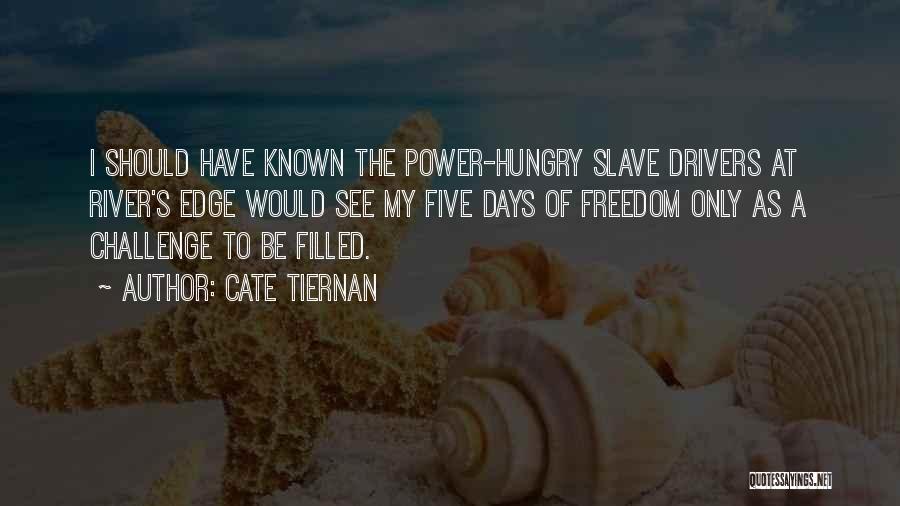 Cate Tiernan Quotes: I Should Have Known The Power-hungry Slave Drivers At River's Edge Would See My Five Days Of Freedom Only As