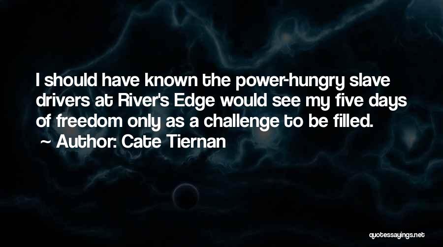 Cate Tiernan Quotes: I Should Have Known The Power-hungry Slave Drivers At River's Edge Would See My Five Days Of Freedom Only As