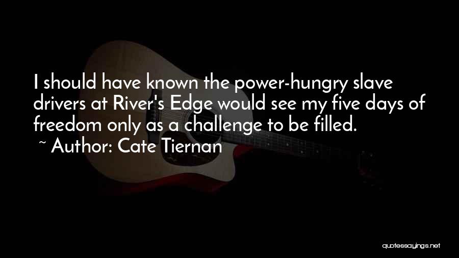 Cate Tiernan Quotes: I Should Have Known The Power-hungry Slave Drivers At River's Edge Would See My Five Days Of Freedom Only As