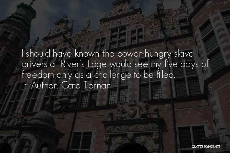 Cate Tiernan Quotes: I Should Have Known The Power-hungry Slave Drivers At River's Edge Would See My Five Days Of Freedom Only As