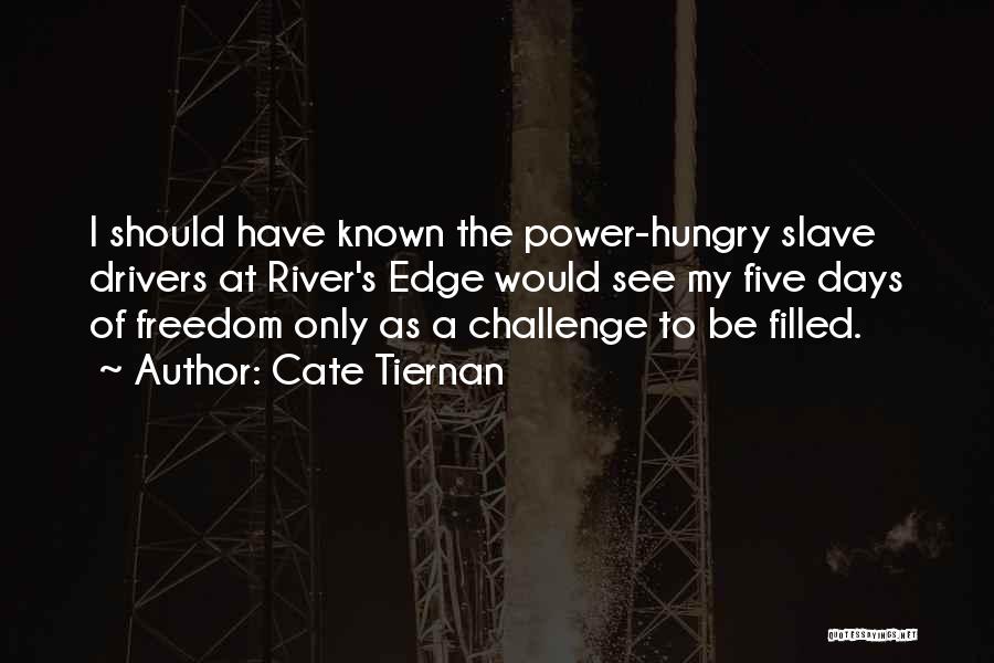 Cate Tiernan Quotes: I Should Have Known The Power-hungry Slave Drivers At River's Edge Would See My Five Days Of Freedom Only As