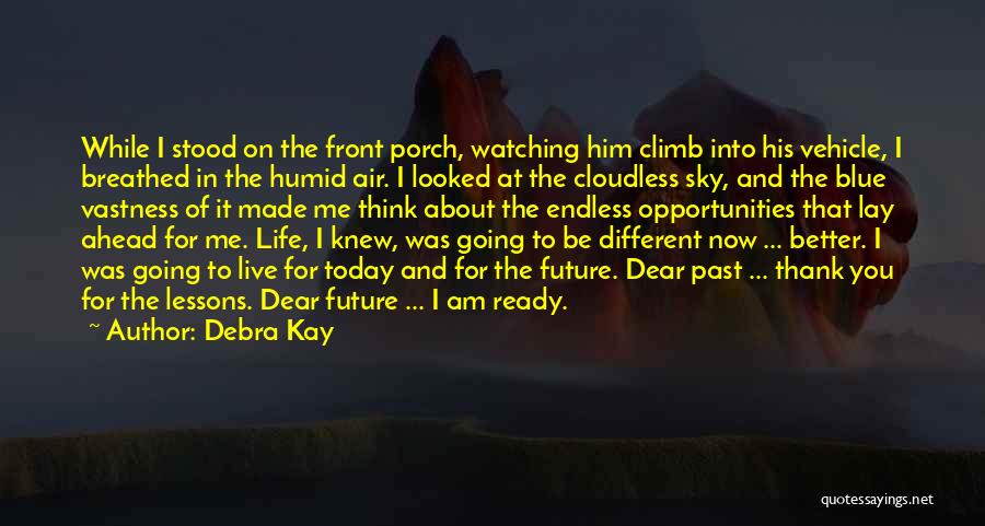 Debra Kay Quotes: While I Stood On The Front Porch, Watching Him Climb Into His Vehicle, I Breathed In The Humid Air. I