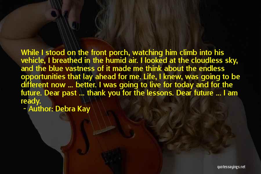 Debra Kay Quotes: While I Stood On The Front Porch, Watching Him Climb Into His Vehicle, I Breathed In The Humid Air. I