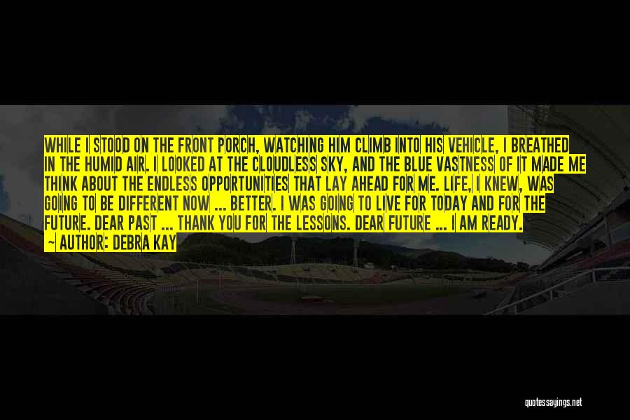 Debra Kay Quotes: While I Stood On The Front Porch, Watching Him Climb Into His Vehicle, I Breathed In The Humid Air. I