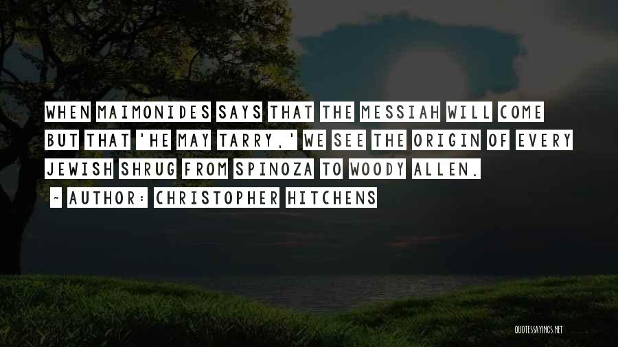 Christopher Hitchens Quotes: When Maimonides Says That The Messiah Will Come But That 'he May Tarry,' We See The Origin Of Every Jewish