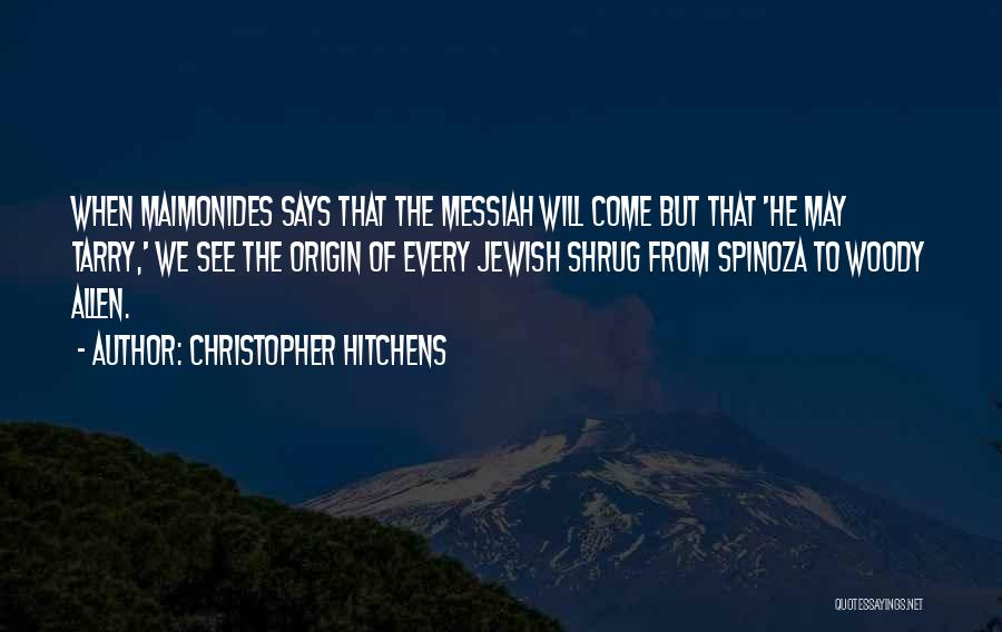 Christopher Hitchens Quotes: When Maimonides Says That The Messiah Will Come But That 'he May Tarry,' We See The Origin Of Every Jewish