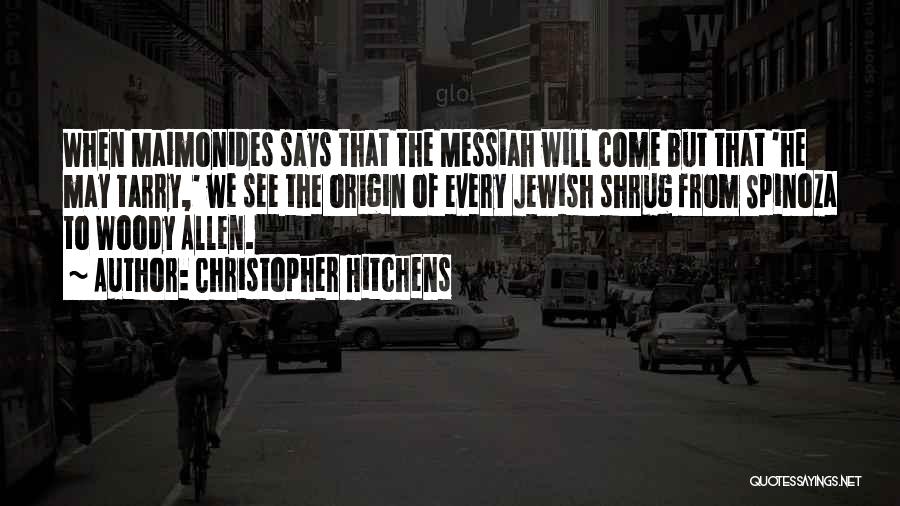 Christopher Hitchens Quotes: When Maimonides Says That The Messiah Will Come But That 'he May Tarry,' We See The Origin Of Every Jewish