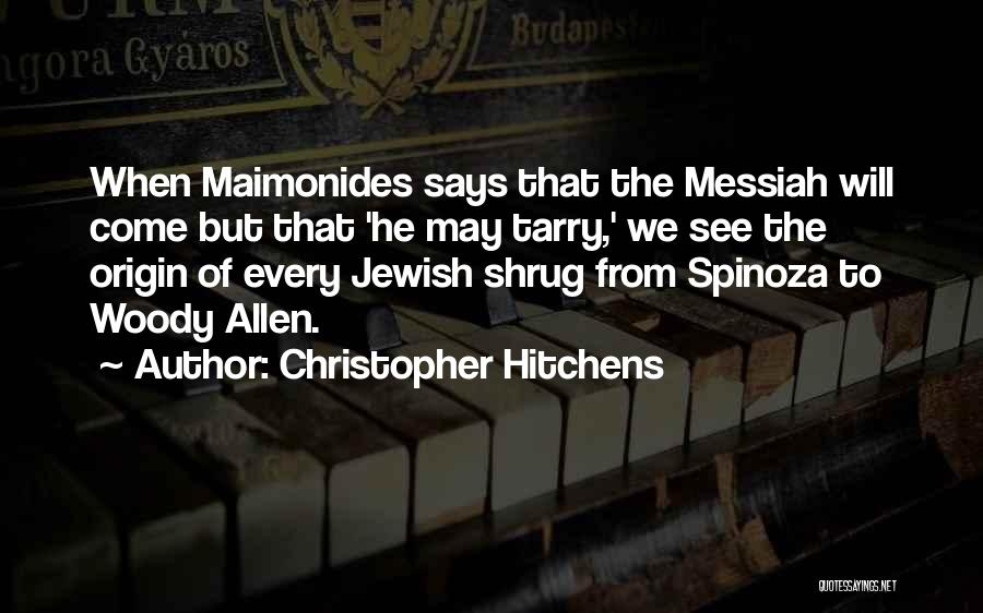 Christopher Hitchens Quotes: When Maimonides Says That The Messiah Will Come But That 'he May Tarry,' We See The Origin Of Every Jewish