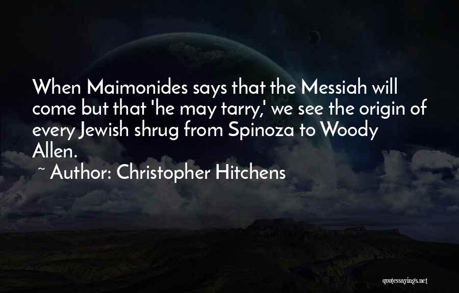 Christopher Hitchens Quotes: When Maimonides Says That The Messiah Will Come But That 'he May Tarry,' We See The Origin Of Every Jewish