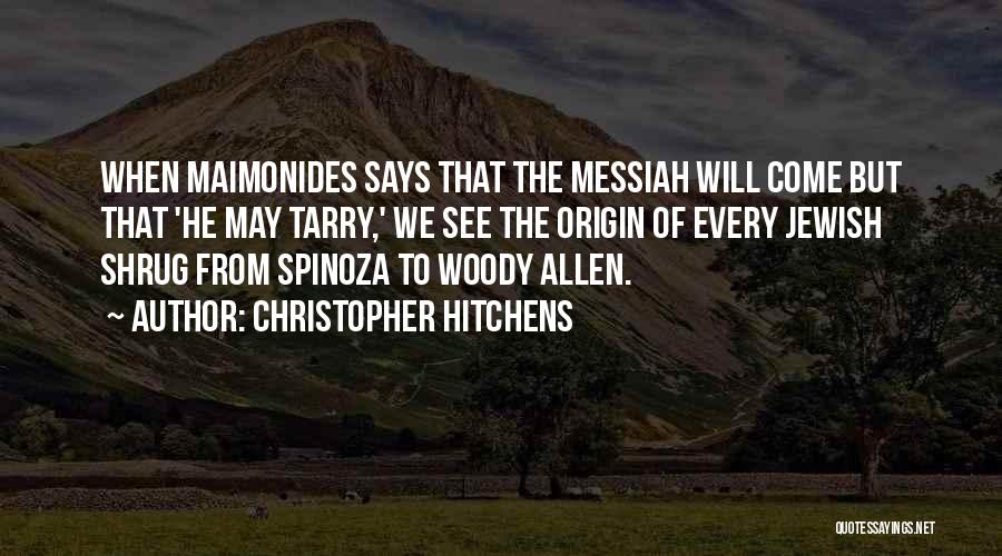 Christopher Hitchens Quotes: When Maimonides Says That The Messiah Will Come But That 'he May Tarry,' We See The Origin Of Every Jewish