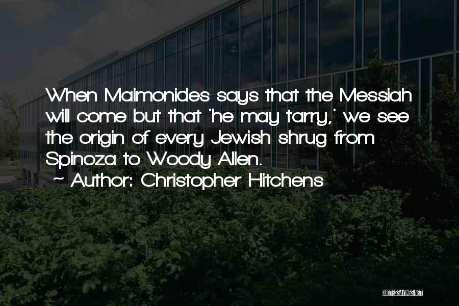 Christopher Hitchens Quotes: When Maimonides Says That The Messiah Will Come But That 'he May Tarry,' We See The Origin Of Every Jewish