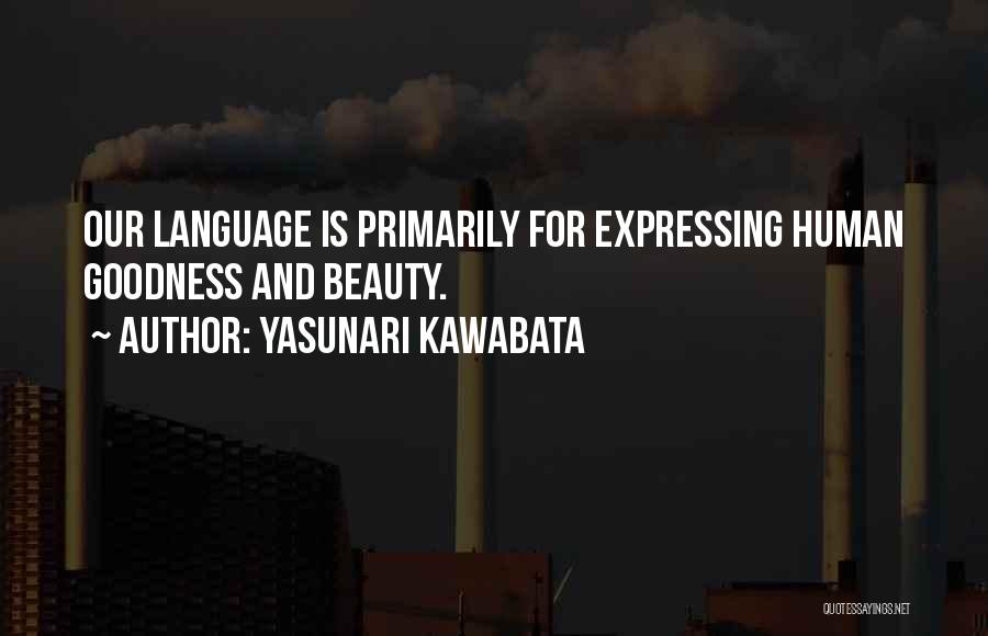 Yasunari Kawabata Quotes: Our Language Is Primarily For Expressing Human Goodness And Beauty.