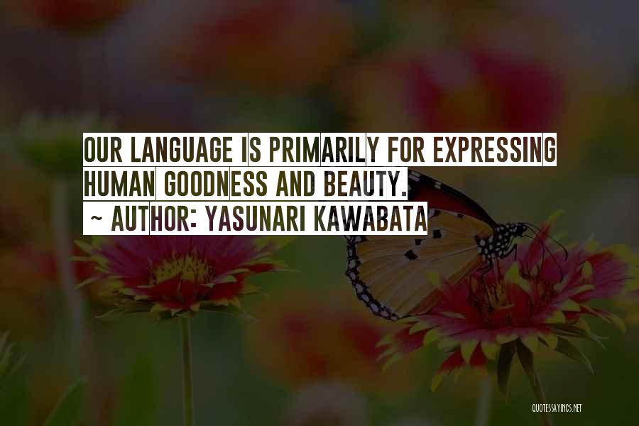 Yasunari Kawabata Quotes: Our Language Is Primarily For Expressing Human Goodness And Beauty.