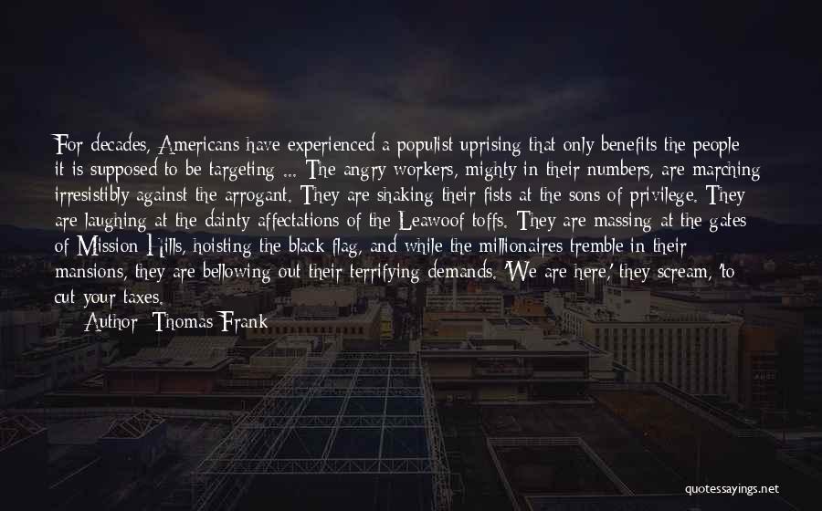 Thomas Frank Quotes: For Decades, Americans Have Experienced A Populist Uprising That Only Benefits The People It Is Supposed To Be Targeting ...