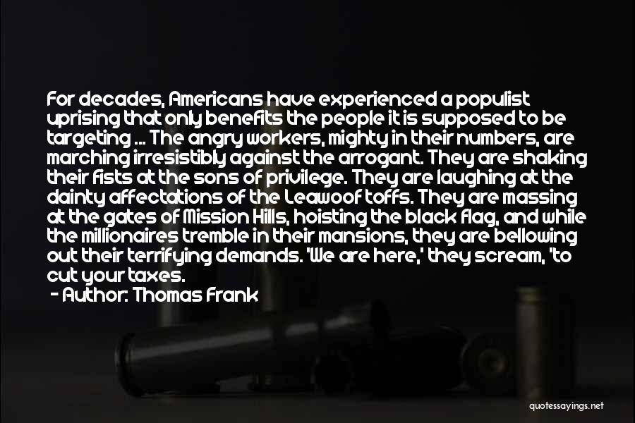 Thomas Frank Quotes: For Decades, Americans Have Experienced A Populist Uprising That Only Benefits The People It Is Supposed To Be Targeting ...