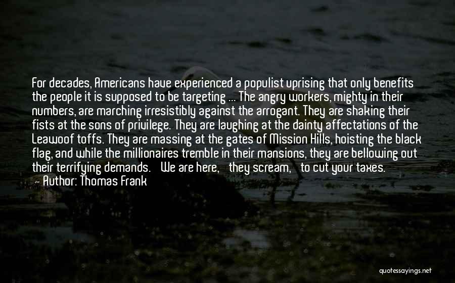 Thomas Frank Quotes: For Decades, Americans Have Experienced A Populist Uprising That Only Benefits The People It Is Supposed To Be Targeting ...