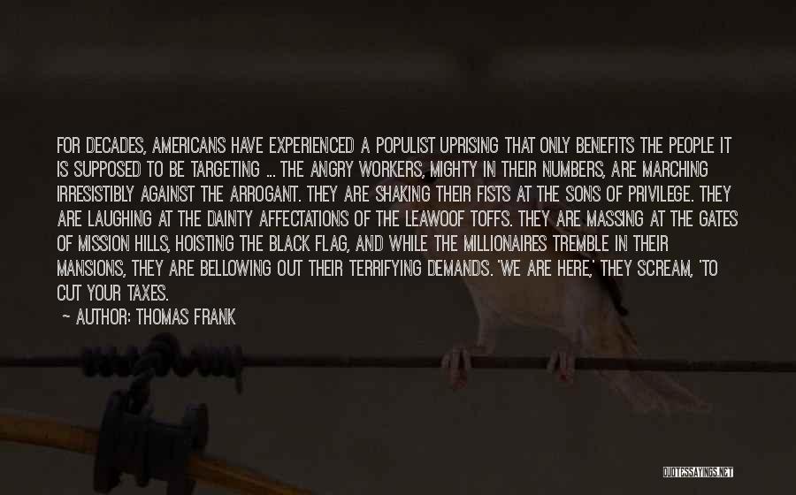 Thomas Frank Quotes: For Decades, Americans Have Experienced A Populist Uprising That Only Benefits The People It Is Supposed To Be Targeting ...