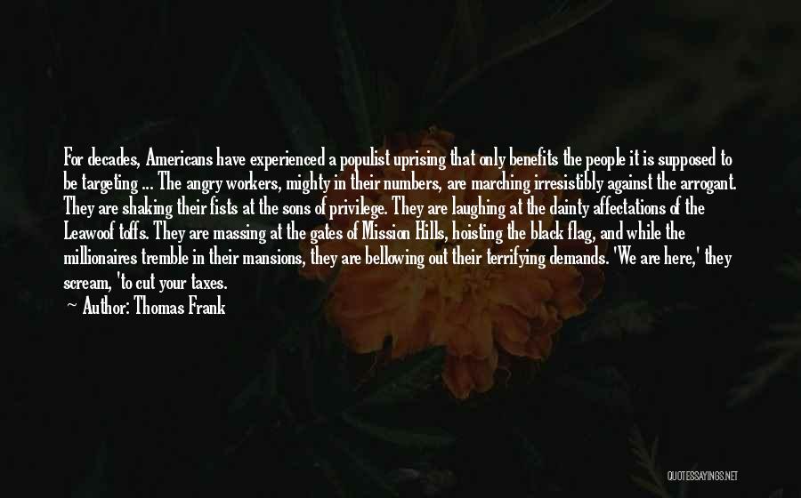 Thomas Frank Quotes: For Decades, Americans Have Experienced A Populist Uprising That Only Benefits The People It Is Supposed To Be Targeting ...