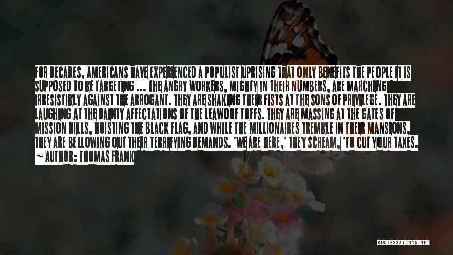 Thomas Frank Quotes: For Decades, Americans Have Experienced A Populist Uprising That Only Benefits The People It Is Supposed To Be Targeting ...