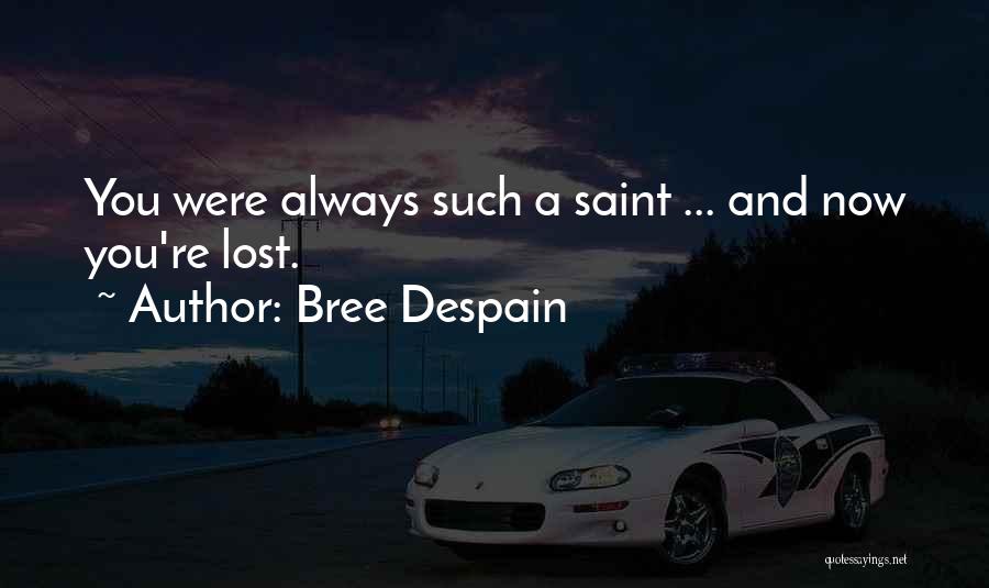 Bree Despain Quotes: You Were Always Such A Saint ... And Now You're Lost.