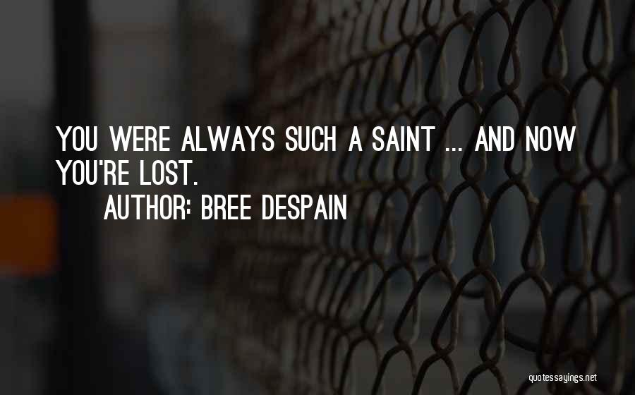 Bree Despain Quotes: You Were Always Such A Saint ... And Now You're Lost.
