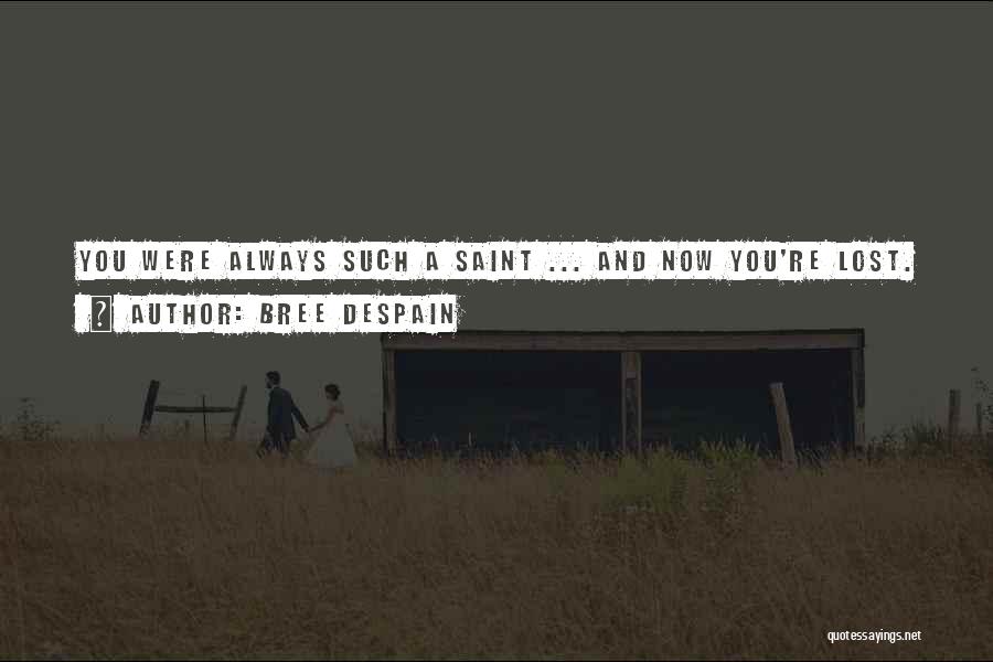 Bree Despain Quotes: You Were Always Such A Saint ... And Now You're Lost.