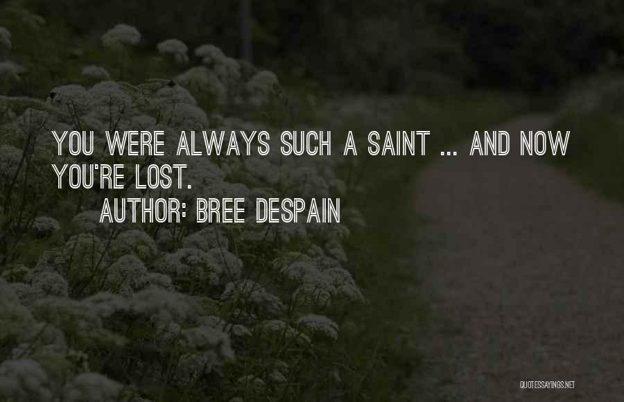Bree Despain Quotes: You Were Always Such A Saint ... And Now You're Lost.