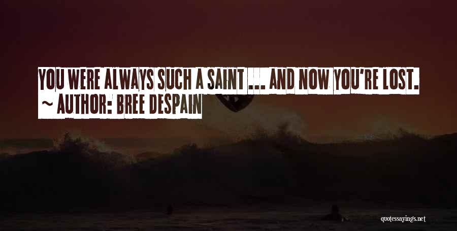 Bree Despain Quotes: You Were Always Such A Saint ... And Now You're Lost.