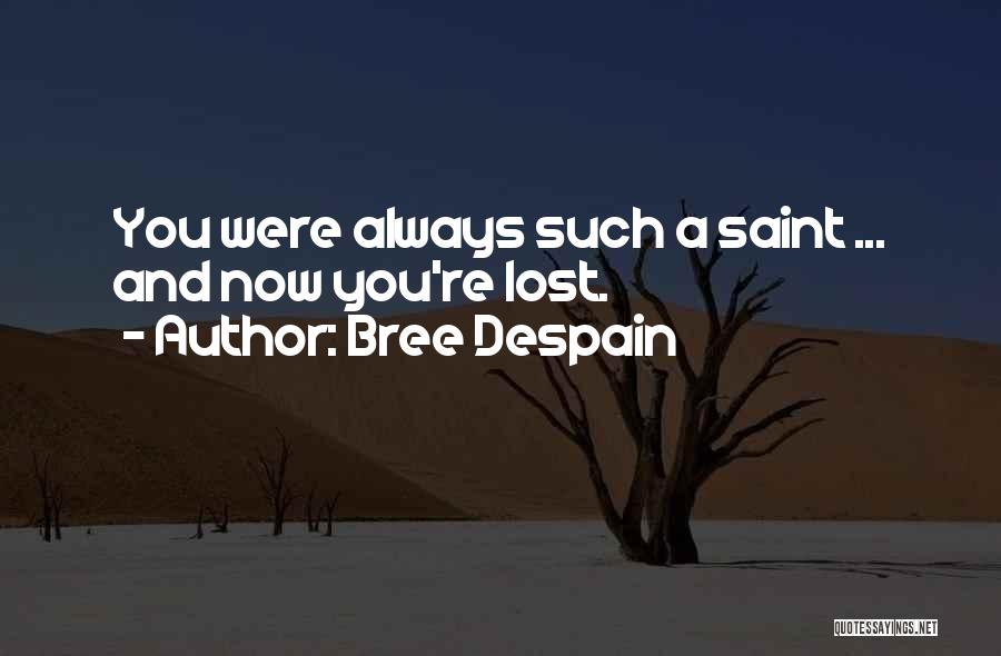 Bree Despain Quotes: You Were Always Such A Saint ... And Now You're Lost.