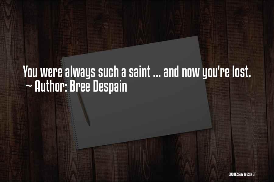 Bree Despain Quotes: You Were Always Such A Saint ... And Now You're Lost.