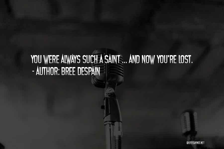 Bree Despain Quotes: You Were Always Such A Saint ... And Now You're Lost.