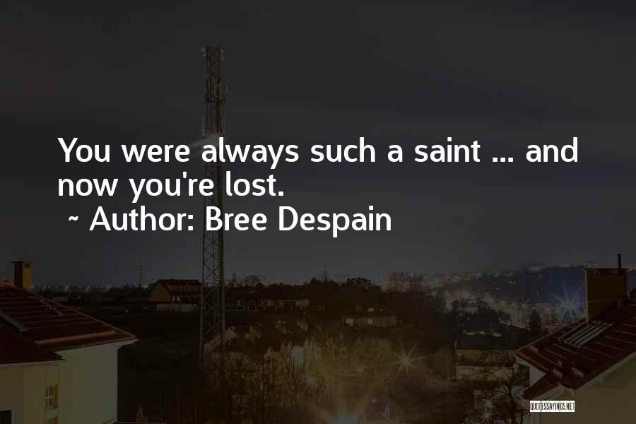 Bree Despain Quotes: You Were Always Such A Saint ... And Now You're Lost.