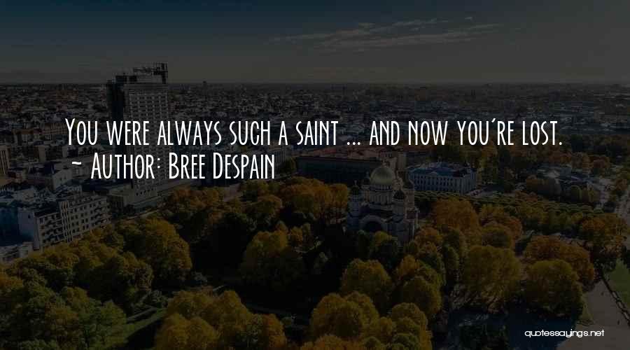 Bree Despain Quotes: You Were Always Such A Saint ... And Now You're Lost.