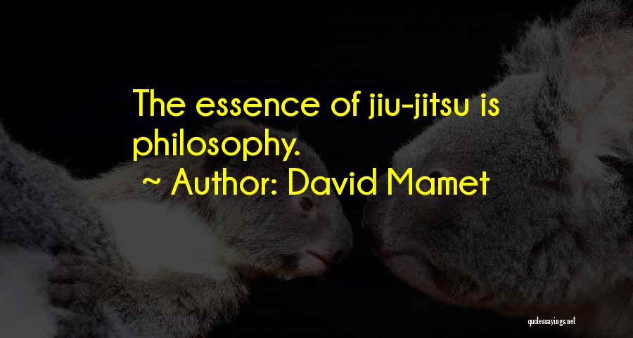 David Mamet Quotes: The Essence Of Jiu-jitsu Is Philosophy.