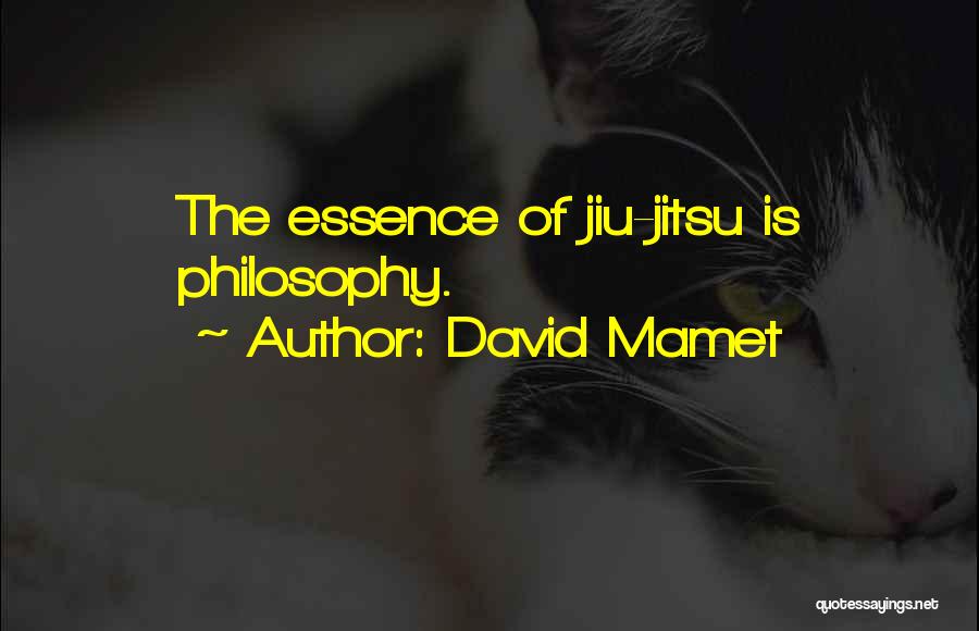 David Mamet Quotes: The Essence Of Jiu-jitsu Is Philosophy.
