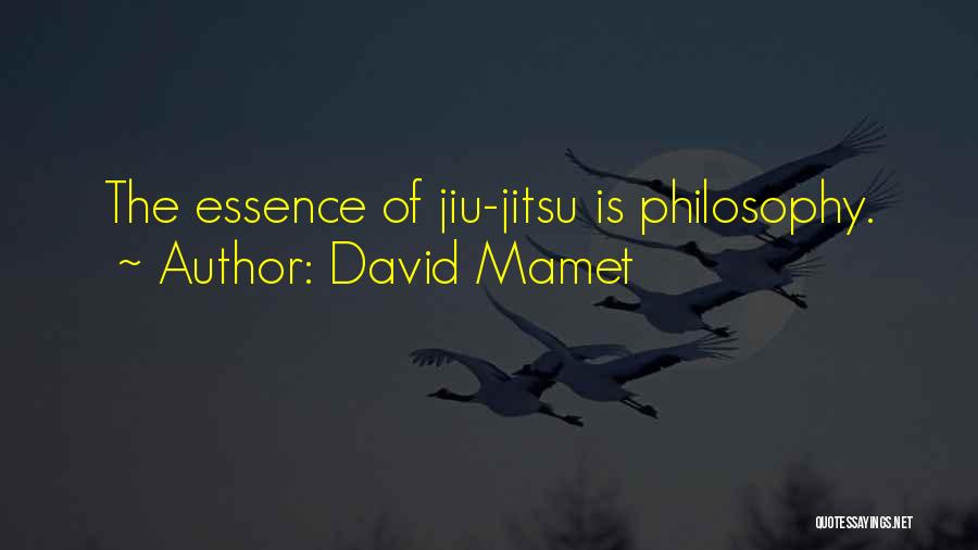 David Mamet Quotes: The Essence Of Jiu-jitsu Is Philosophy.