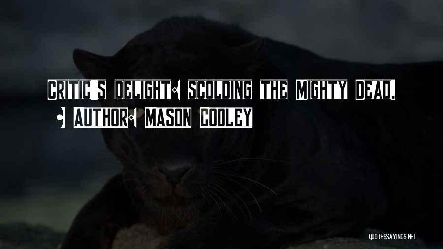 Mason Cooley Quotes: Critic's Delight: Scolding The Mighty Dead.