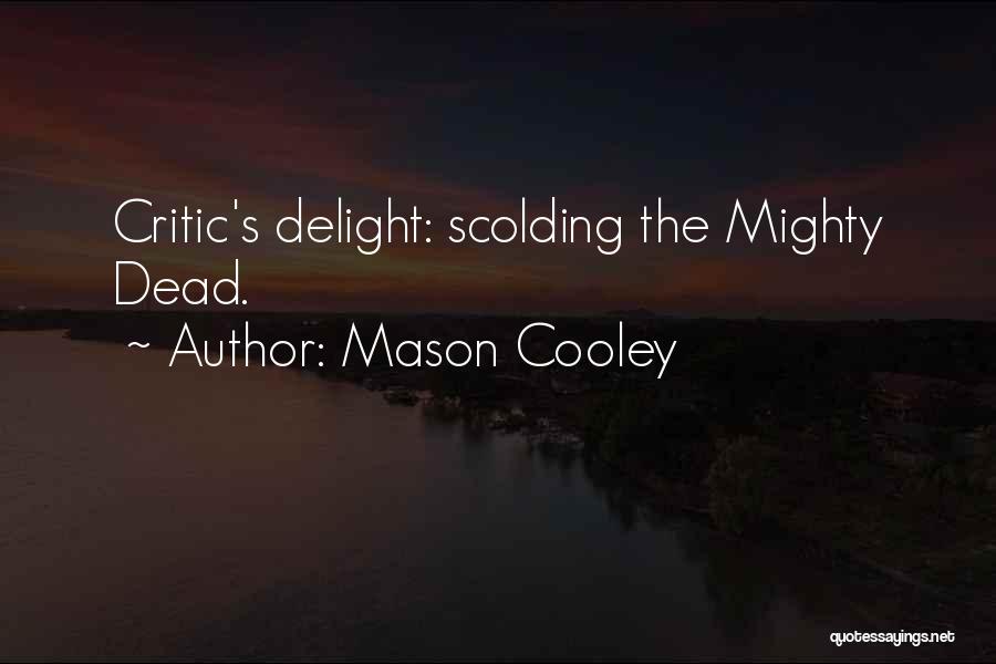 Mason Cooley Quotes: Critic's Delight: Scolding The Mighty Dead.